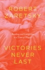 Image for Victories never last  : reading and caregiving in a time of plague