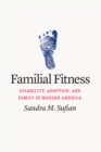 Image for Familial Fitness: Disability, Adoption, and Family in Modern America