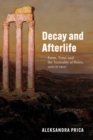 Image for Decay and afterlife  : form, time, and the textuality of ruins, 1100 to 1900