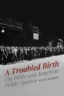Image for A Troubled Birth: The 1930S and American Public Opinion