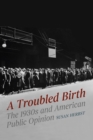 Image for A troubled birth  : the 1930s and American public opinion