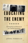 Image for Educating the enemy  : teaching Nazis and Mexicans in the Cold War borderlands