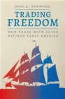 Image for Trading Freedom: How Trade With China Defined Early America