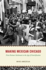 Image for Making Mexican Chicago  : from postwar settlement to the age of gentrification