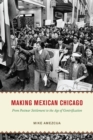 Image for Making Mexican Chicago: from postwar settlement to the age of gentrification