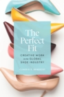 Image for The Perfect Fit: Creative Work in the Global Shoe Industry