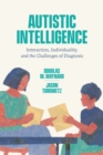Image for Autistic Intelligence: Interaction, Individuality, and the Challenges of Diagnosis