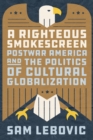 Image for A Righteous Smokescreen: Postwar America and the Politics of Cultural Globalization
