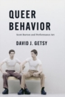 Image for Queer behavior  : Scott Burton and performance art