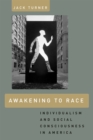 Image for Awakening to race  : individualism and social consciousness in America