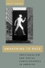 Image for Awakening to race: individualism and social consciousness in America