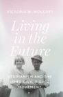 Image for Living in the Future: Utopianism and the Long Civil Rights Movement