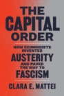 Image for The capital order  : how economists invented austerity and paved the way to fascism