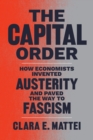 Image for Capital Order: How Economists Invented Austerity and Paved the Way to Fascism