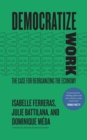 Image for Democratize work  : the case for reorganizing the economy