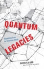Image for Quantum legacies  : dispatches from an uncertain world
