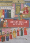 Image for Gifts in the age of empire  : Ottoman-Safavid cultural exchange, 1500-1639