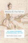 Image for Media and the Mind: Art, Science, and Notebooks as Paper Machines, 1700-1830