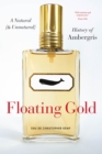Image for Floating gold  : a natural (and unnatural) history of ambergris