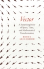Image for Vector: A Surprising Story of Space, Time, and Mathematical Transformation