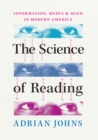 Image for The science of reading  : information, media, and mind in modern America