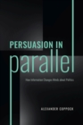 Image for Persuasion in parallel  : how information changes minds about politics