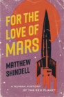 Image for For the love of Mars  : a human history of the red planet
