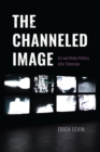 Image for Channeled Image: Art and Media Politics After Television