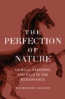 Image for The Perfection of Nature: Animals, Breeding, and Race in the Renaissance