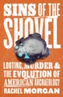 Image for Sins of the Shovel: Looting, Murder, and the Evolution of American Archaeology