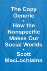 Image for The Copy Generic: How the Nonspecific Makes Our Social Worlds