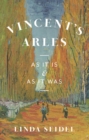 Image for Vincent&#39;s Arles: As It Is and as It Was