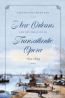 Image for New Orleans and the Creation of Transatlantic Opera, 1819–1859