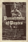 Image for The punishment of pirates  : interpretation and institutional order in the early modern British empire