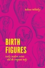 Image for Birth figures  : early modern prints and the pregnant body