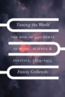 Image for Tuning the world  : the rise of 440 Hertz in music, science, &amp; politics, 1859-1955