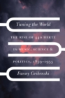 Image for Tuning the World: The Rise of 440 Hertz in Music, Science, and Politics, 1859-1955