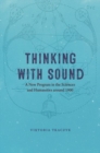 Image for Thinking with sound  : a new program in the sciences and humanities around 1900