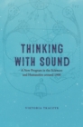 Image for Thinking With Sound: A New Program in the Sciences and Humanities Around 1900