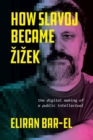 Image for How Slavoj became éZiézek  : the digital making of a public intellectual