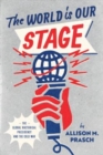 Image for The world is our stage  : the global rhetorical presidency and the Cold War