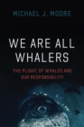 Image for We are all whalers  : the plight of whales and our responsibility
