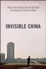 Image for Invisible China  : how the urban-rural divide threatens China&#39;s rise