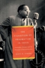 Image for The evolution of pragmatism in India  : Ambedkar, Dewey, and the rhetoric of reconstruction