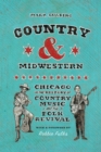 Image for Country and Midwestern: Chicago in the History of Country Music and the Folk Revival