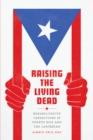 Image for Raising the Living Dead: Rehabilitative Corrections in Puerto Rico and the Caribbean