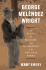 Image for George Melâendez Wright  : the fight for wildlife and wilderness in the national parks