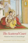 Image for The Scattered Court: Hindustani Music in Colonial Bengal
