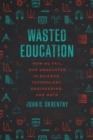 Image for Wasted education  : how we fail our graduates in science, technology, engineering, and math