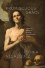Image for Promiscuous grace  : imagining beauty and holiness with Saint Mary of Egypt